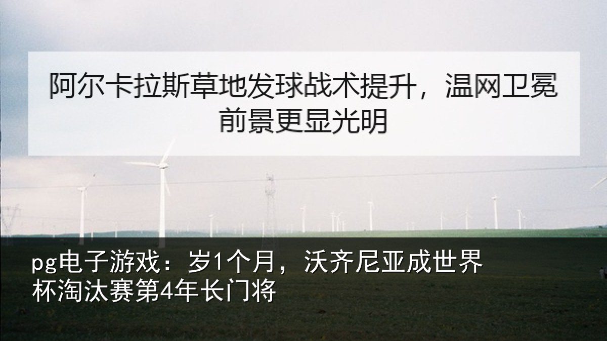 pg电子游戏：岁个相关情况杯淘汰赛第4年长门将