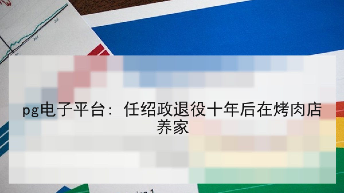 pg电子平台: 任绍政退役十年后在烤肉店养家