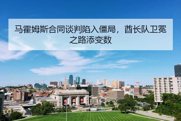 ma-huo-mu-si-he-tong-tan-pan-xian-ru-jiang-ju-qiu-zhang-dui-wei-mian-zhi-lu-tian-bian-shu-2-924.jpg