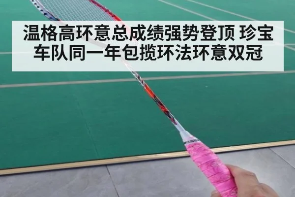 温格高环意总成绩强势登顶 珍宝车队同一年包揽环法环意双冠